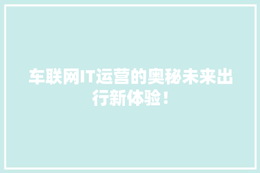 车联网IT运营的奥秘未来出行新体验！