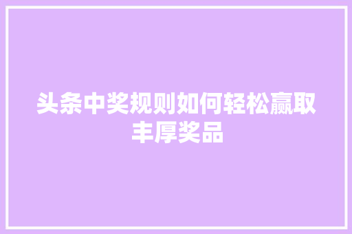 头条中奖规则如何轻松赢取丰厚奖品