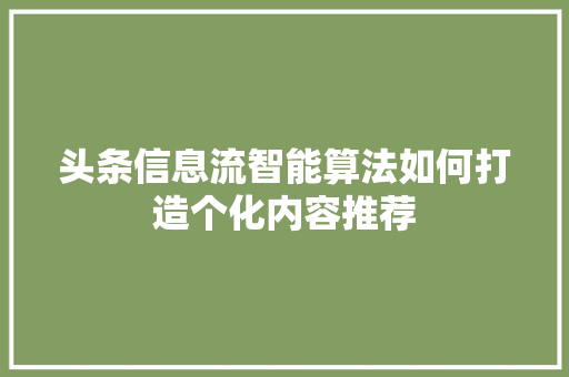 头条信息流智能算法如何打造个化内容推荐