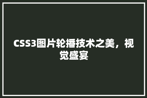 CSS3图片轮播技术之美，视觉盛宴