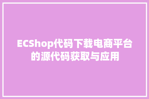 ECShop代码下载电商平台的源代码获取与应用 必应SEO