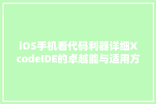 iOS手机看代码利器详细XcodeIDE的卓越能与适用方法 搜狗SEO