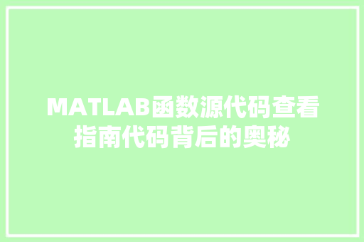 MATLAB函数源代码查看指南代码背后的奥秘 百度SEO