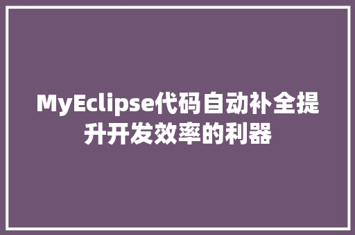 MyEclipse代码自动补全提升开发效率的利器 百度SEO