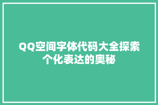 QQ空间字体代码大全探索个化表达的奥秘 神马SEO