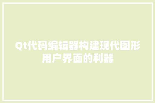 Qt代码编辑器构建现代图形用户界面的利器