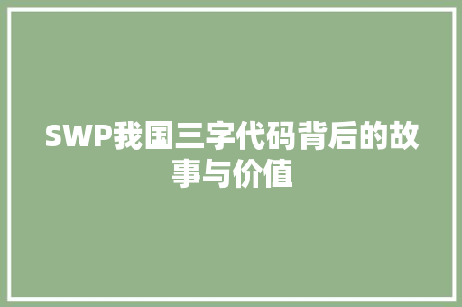 SWP我国三字代码背后的故事与价值 GoogleSEO