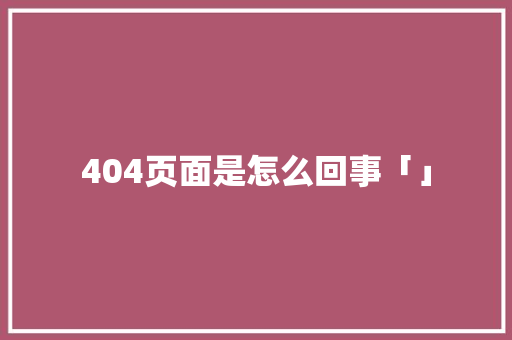 404页面是怎么回事「」