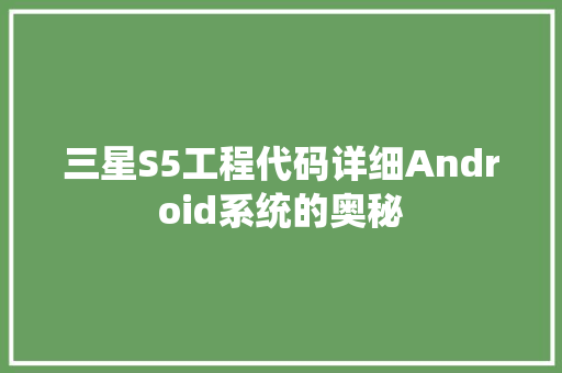 三星S5工程代码详细Android系统的奥秘 百度SEO