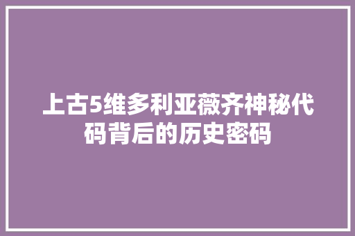 上古5维多利亚薇齐神秘代码背后的历史密码 必应SEO