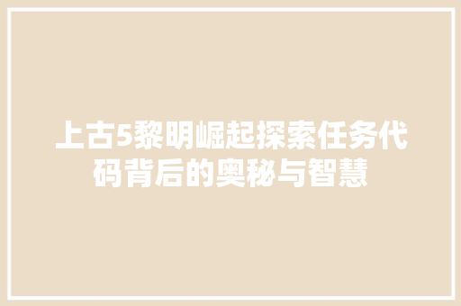 上古5黎明崛起探索任务代码背后的奥秘与智慧 百度SEO
