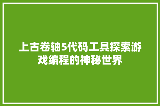 上古卷轴5代码工具探索游戏编程的神秘世界 百度SEO