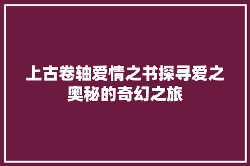 上古卷轴爱情之书探寻爱之奥秘的奇幻之旅