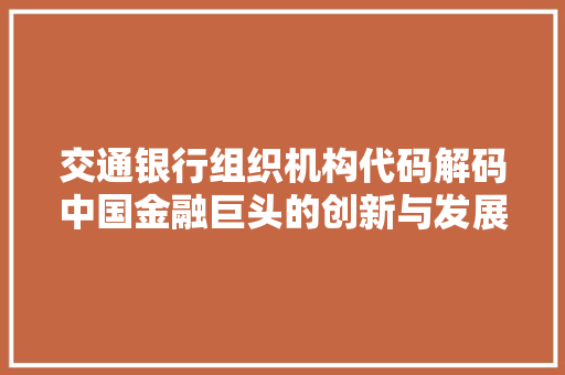 交通银行组织机构代码解码中国金融巨头的创新与发展