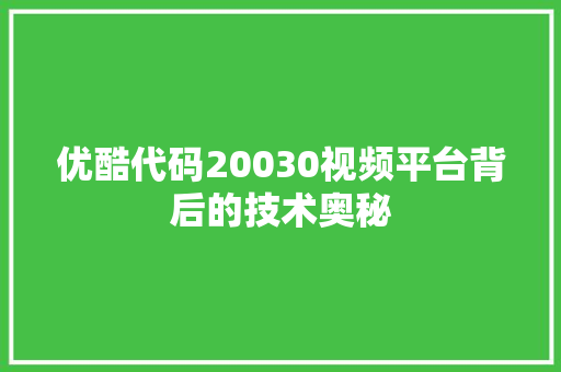 优酷代码20030视频平台背后的技术奥秘