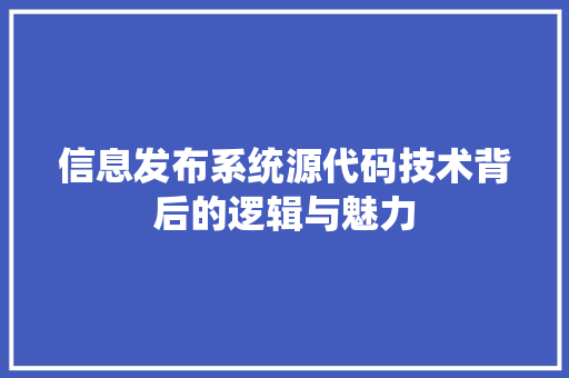 信息发布系统源代码技术背后的逻辑与魅力