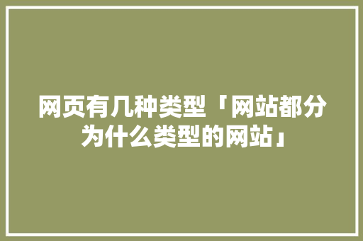 网页有几种类型「网站都分为什么类型的网站」