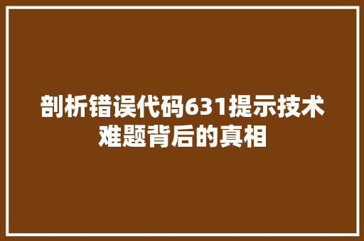 剖析错误代码631提示技术难题背后的真相 搜狗SEO