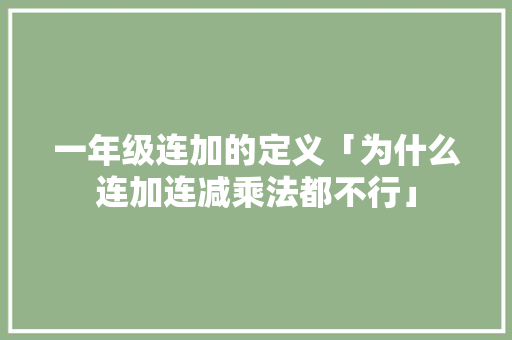 一年级连加的定义「为什么连加连减乘法都不行」