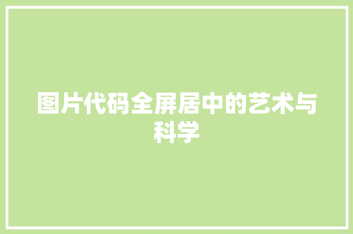 图片代码全屏居中的艺术与科学