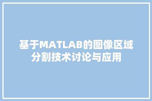 基于MATLAB的图像区域分割技术讨论与应用