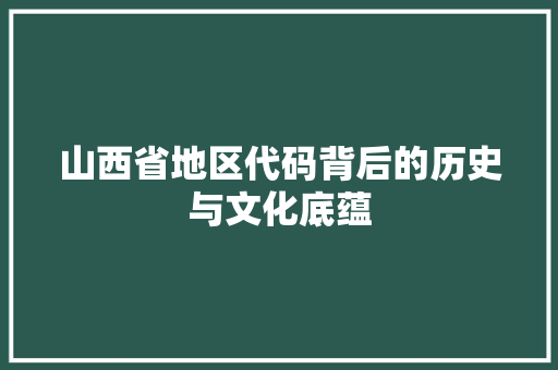 山西省地区代码背后的历史与文化底蕴