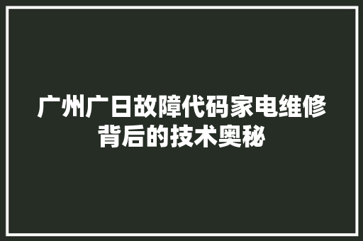 广州广日故障代码家电维修背后的技术奥秘