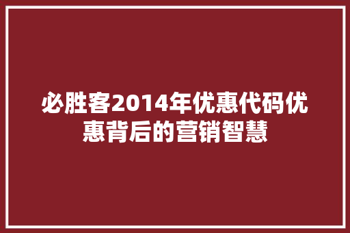 必胜客2014年优惠代码优惠背后的营销智慧 百度SEO