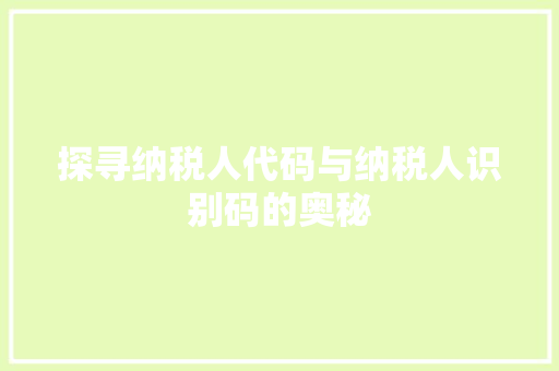 探寻纳税人代码与纳税人识别码的奥秘