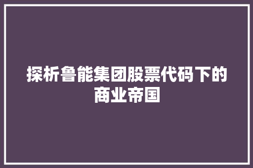 探析鲁能集团股票代码下的商业帝国 神马SEO