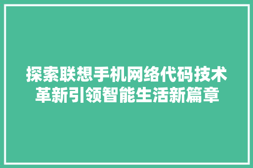 探索联想手机网络代码技术革新引领智能生活新篇章 GoogleSEO