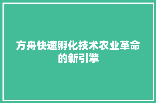 方舟快速孵化技术农业革命的新引擎