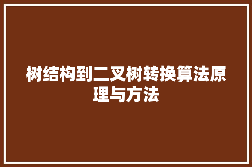 树结构到二叉树转换算法原理与方法