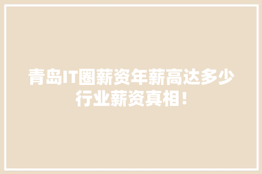 青岛IT圈薪资年薪高达多少行业薪资真相！ 百度SEO