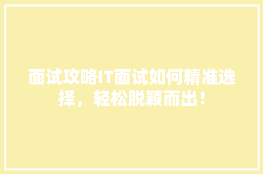 面试攻略IT面试如何精准选择，轻松脱颖而出！ 神马SEO