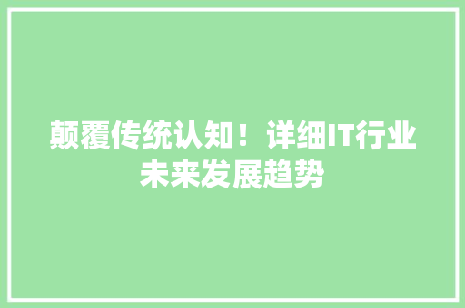 颠覆传统认知！详细IT行业未来发展趋势