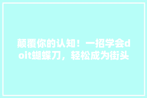 颠覆你的认知！一招学会doit蝴蝶刀，轻松成为街头最亮眼的潮流达人！