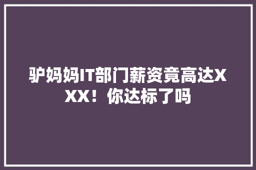 驴妈妈IT部门薪资竟高达XXX！你达标了吗