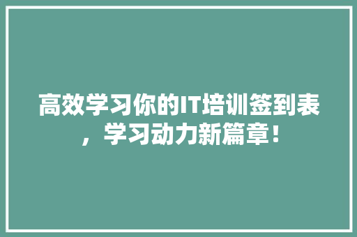 高效学习你的IT培训签到表，学习动力新篇章！
