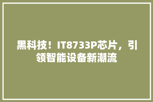 黑科技！IT8733P芯片，引领智能设备新潮流