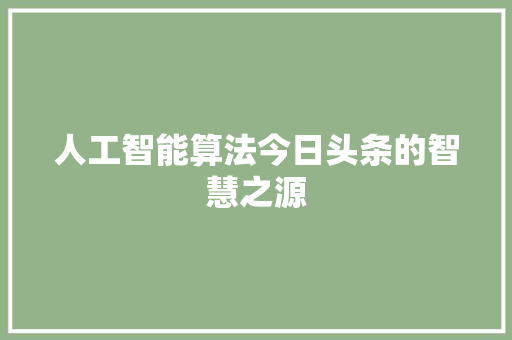 人工智能算法今日头条的智慧之源