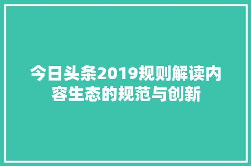 今日头条2019规则解读内容生态的规范与创新