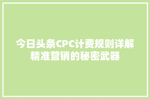 今日头条CPC计费规则详解精准营销的秘密武器