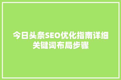 今日头条SEO优化指南详细关键词布局步骤 百度SEO