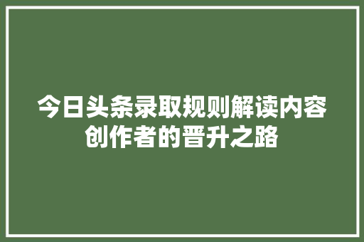 今日头条录取规则解读内容创作者的晋升之路 搜狗SEO