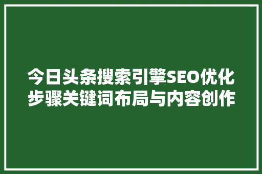 今日头条搜索引擎SEO优化步骤关键词布局与内容创作方法