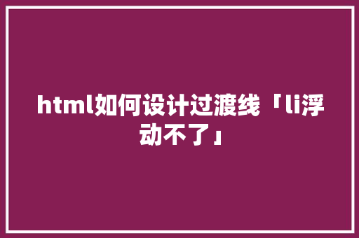 html如何设计过渡线「li浮动不了」