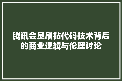 腾讯会员刷钻代码技术背后的商业逻辑与伦理讨论 GoogleSEO