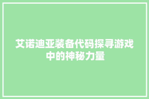 艾诺迪亚装备代码探寻游戏中的神秘力量