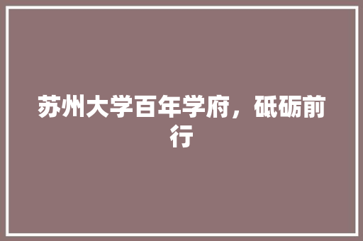 苏州大学百年学府，砥砺前行